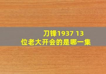 刀锋1937 13位老大开会的是哪一集